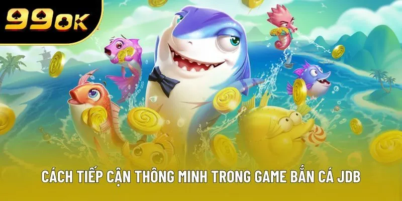 Cách tiếp cận thông minh trong game bắn cá JDB