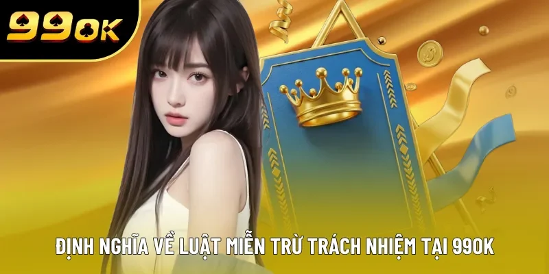 Định nghĩa về luật miễn trừ trách nhiệm tại 99OK