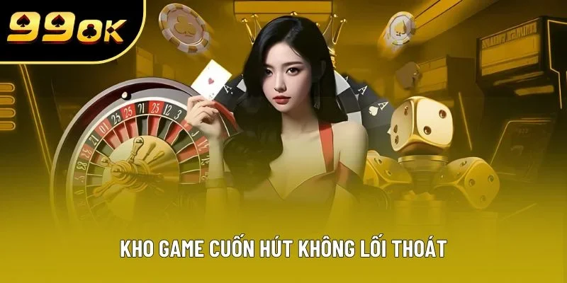 Kho game cuốn hút không lối thoát