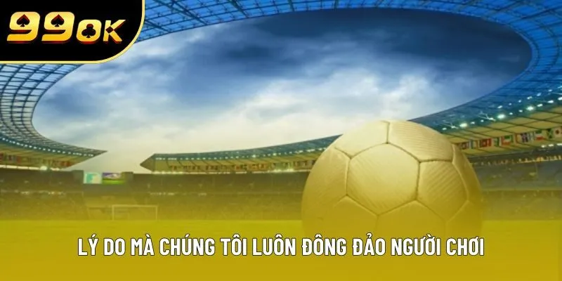 Lý do mà chúng tôi luôn đông đảo người chơi Lý do mà chúng tôi luôn đông đảo người chơi