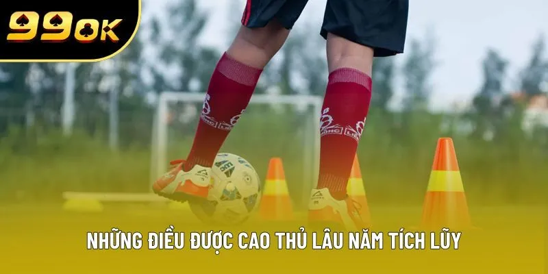 Những điều được cao thủ lâu năm tích lũy Những điều được cao thủ lâu năm tích lũy