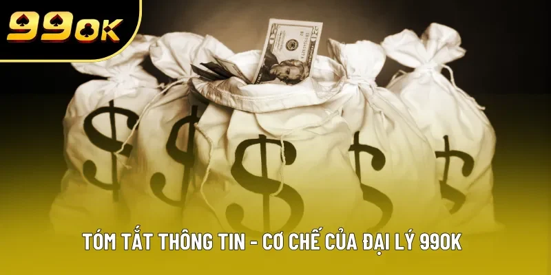 Tóm tắt thông tin - cơ chế của đại lý 99OK Tóm tắt thông tin - cơ chế của đại lý 99OK