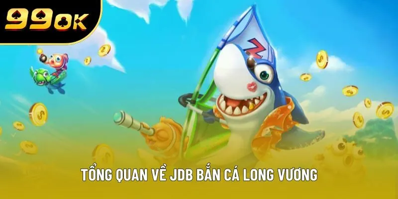 Tổng quan về JDB bắn cá Long Vương