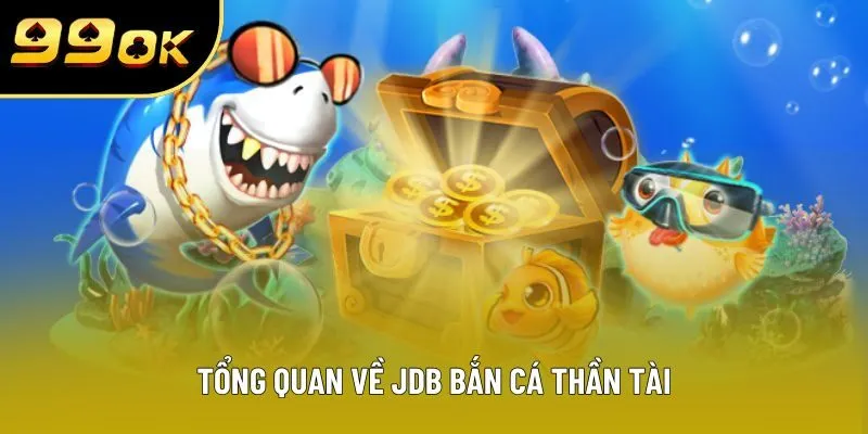 Tổng quan về JDB bắn cá Thần Tài